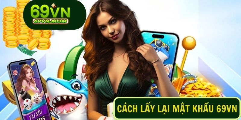 Cách lấy lại mật khẩu 69VN bằng số điện thoại